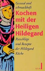 Gesund und schmackhaft kochen mit der Heiligen Hildegard von Bingen Cover des Buches Gesund und schmackhaft kochen mit der Heiligen Hildegard von Bingen (ISBN: 9783612204615)