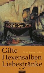 Gifte, Hexensalben, Liebestränke Cover des Buches Gifte, Hexensalben, Liebestränke (ISBN: 9783491960497)