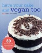 Have Your Cake and Vegan Too Cover des Buches Have Your Cake and Vegan Too (ISBN: 9781569759202)