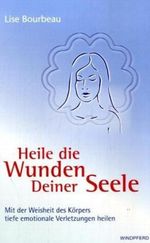 Heile die Wunden deiner Seele mit der Weisheit deines Körpers Cover des Buches Heile die Wunden deiner Seele mit der Weisheit deines Körpers (ISBN: 9783893853557)