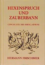 Hexenspruch und Zauberbann. Ein Beitrag zur Geschichte des Aberglaubens Cover des Buches Hexenspruch und Zauberbann. Ein Beitrag zur Geschichte des Aberglaubens (ISBN: 9783826206030)