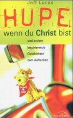 Hupe, wenn du Christ bist: Und andere inspirierende Geschichten zum Auftanken Cover des Buches Hupe, wenn du Christ bist: Und andere inspirierende Geschichten zum Auftanken (ISBN: 9783894379100)