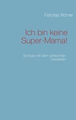 Ich bin keine Super-Mama! Cover des Buches Ich bin keine Super-Mama! (ISBN: 9783839199008)