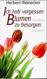 Ich hab' vergessen, Blumen zu besorgen Cover des Buches Ich hab' vergessen, Blumen zu besorgen (ISBN: 9783795114244)