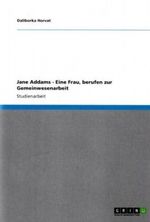 Jane Addams - Eine Frau, berufen zur Gemeinwesenarbeit Cover des Buches Jane Addams - Eine Frau, berufen zur Gemeinwesenarbeit (ISBN: 9783640855988)
