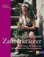 Kinderwerkstatt Zauberkräuter Cover des Buches Kinderwerkstatt Zauberkräuter (ISBN: 9783855025923)