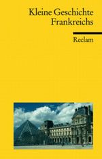 Kleine Geschichte Frankreichs Cover des Buches Kleine Geschichte Frankreichs (ISBN: 9783150170571)