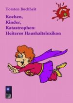 Kochen, Kinder, Katastrophen: Heiteres Haushaltslexikon Cover des Buches Kochen, Kinder, Katastrophen: Heiteres Haushaltslexikon (ISBN: 9783842377646)