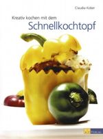 Kreativ kochen mit dem Schnellkochtopf Cover des Buches Kreativ kochen mit dem Schnellkochtopf (ISBN: 9783038003090)