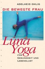 Luna Yoga. Die bewegte Frau Cover des Buches Luna Yoga. Die bewegte Frau (ISBN: 9783485010306)