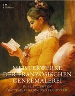 Meisterwerke der französischen Genremalerei. Im Zeitalter von Watteau, Chardin und Fragonard Cover des Buches Meisterwerke der französischen Genremalerei. Im Zeitalter von Watteau, Chardin und Fragonard (ISBN: 9783832174255)