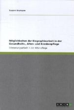 Möglichkeiten der Biographiearbeit in der Gesundheits-, Alten- und Krankenpflege Cover des Buches Möglichkeiten der Biographiearbeit in der Gesundheits-, Alten- und Krankenpflege (ISBN: 9783656094036)
