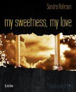 my sweetness, my love Cover des Buches my sweetness, my love (ISBN: 9783730959176)