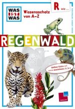 Was ist was Wissensschatz von A-Z: R wie ... Regenwald Cover des Buches Was ist was Wissensschatz von A-Z: R wie ... Regenwald (ISBN: 9783788618681)