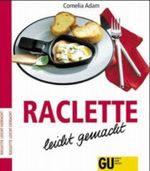 Raclette leicht gemacht Cover des Buches Raclette leicht gemacht (ISBN: 9783774223158)
