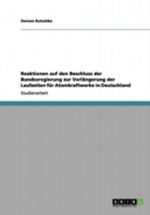 Reaktionen auf den Beschluss der Bundesregierung zur Verlängerung der Laufzeiten für Atomkraftwerke in Deutschland Cover des Buches Reaktionen auf den Beschluss der Bundesregierung zur Verlängerung der Laufzeiten für Atomkraftwerke in Deutschland (ISBN: 9783656104773)