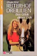Reiterhof Dreililien, Bd.1, Das Glück dieser Erde Cover des Buches Reiterhof Dreililien, Bd.1, Das Glück dieser Erde (ISBN: 9783505083648)