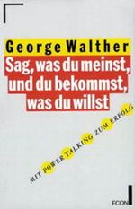 Sag, was du meinst, und du bekommst, was du willst Cover des Buches Sag, was du meinst, und du bekommst, was du willst (ISBN: 9783612262370)