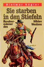 Sie starben in den Stiefeln. Revolvermänner des Wilden Westens Cover des Buches Sie starben in den Stiefeln. Revolvermänner des Wilden Westens (ISBN: 9783811212503)