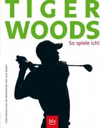 Tiger Woods: So spiele ich! Cover des Buches Tiger Woods: So spiele ich! (ISBN: 9783835400634)