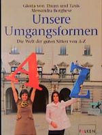 Unsere Umgangsformen. Die Welt der guten Sitten von A- Z. Cover des Buches Unsere Umgangsformen. Die Welt der guten Sitten von A- Z. (ISBN: 9783806875799)