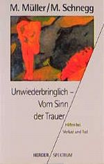 Unwiederbringlich. Vom Sinn der Trauer. Hilfen bei Verlust und Tod. Cover des Buches Unwiederbringlich. Vom Sinn der Trauer. Hilfen bei Verlust und Tod. (ISBN: 9783451047961)