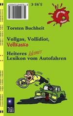 Vollgas, Vollidiot, Vollkasko: Heiteres kleines Lexikon vom Autofahren Cover des Buches Vollgas, Vollidiot, Vollkasko: Heiteres kleines Lexikon vom Autofahren (ISBN: 9783848204830)