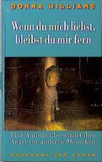 Wenn du mich liebst, bleibst du mir fern. Eine Autistin überwindet ihre Angst vor anderen Menschen Cover des Buches Wenn du mich liebst, bleibst du mir fern. Eine Autistin überwindet ihre Angst vor anderen Menschen (ISBN: 9783455086010)