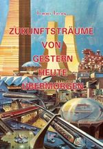 Zukunftsträume von gestern, heute, übermorgen Cover des Buches Zukunftsträume von gestern, heute, übermorgen (ISBN: 9783643106759)