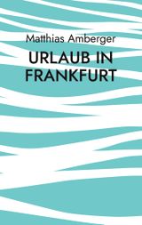 Urlaub in Frankfurt Cover des Buches Urlaub in Frankfurt (ISBN: 9783748117391)