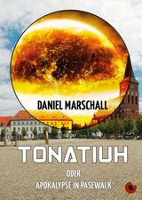 Tonatiuh – oder: Apokalypse in Pasewalk Cover des Buches Tonatiuh – oder: Apokalypse in Pasewalk (ISBN: 9783959961424)