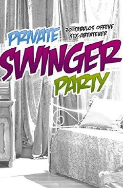 Private Swinger-Party 30 tabulos offene Sex-Abenteuer von Gary Grant ...