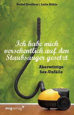 Ich habe mich versehentlich auf den Staubsauger gesetzt: Aberwitzige  Sexunflle von Laila Khle bei LovelyBooks (Unterhaltung)