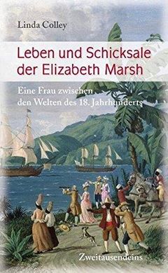 Leben und Schicksale der Elizabeth Marsh ~ Linda Colley, 3/5 Leben und Schicksale der Elizabeth Marsh: Eine Frau zwischen den Welten des 18. Jahrhunderts