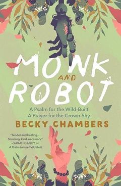 Monk and Robot: A Psalm for the Wild-Built & A Prayer for the Crown-Shy
