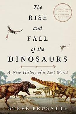 The Rise and Fall of the Dinosaurs, by Steve Brusatte goodreads