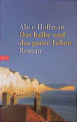 Das halbe und das ganze Leben. Roman. von Alice Hoffman bei LovelyBooks  (Sonstiges)
