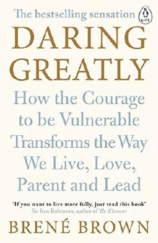 Daring Greatly: How The Courage To Be Vulnerable Transforms The Way We ...