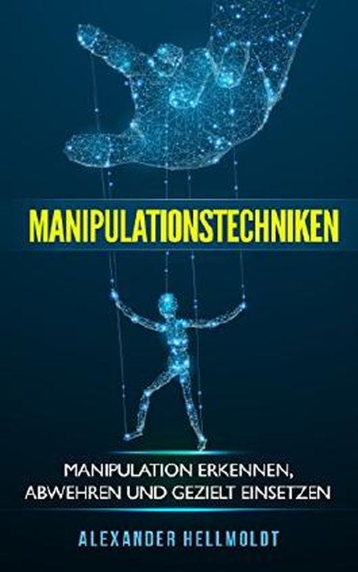 Manipulationstechniken: Manipulation Erkennen, Abwehren Und Gezielt ...