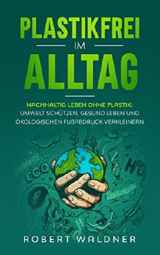 PLASTIKFREI IM ALLTAG - Nachhaltig Leben Ohne Plastik: Umwelt Schützen ...