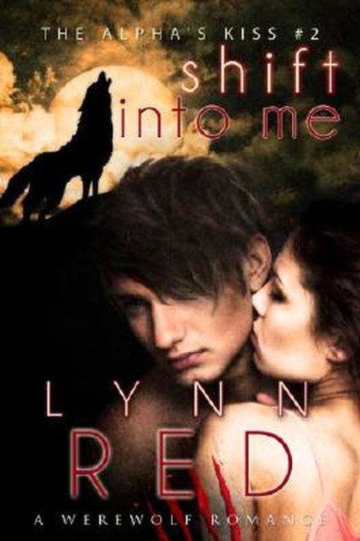 Shift Into Me Werewolf Shifter Romance The Alphas Kiss Von Lynn Red Bei Lovelybooks 6877