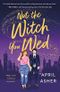 Not the Witch You Wed (Not the Witch You Wed, 1, Band 1) Cover des Buches Not the Witch You Wed (Not the Witch You Wed, 1, Band 1) (ISBN: 9781250807991)