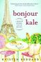 Bonjour Kale: A Memoir of Paris, Love, and Recipes Cover des Buches Bonjour Kale: A Memoir of Paris, Love, and Recipes (ISBN: 9781492630043)