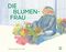 Die Blumenfrau Cover des Buches Die Blumenfrau (ISBN: 9783314106750)