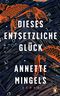 Dieses entsetzliche Glück Cover des Buches Dieses entsetzliche Glück (ISBN: 9783328601005)
