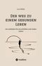 Der Weg zu einem gesunden Leben - mit praktischen Trainings- und Ernährungsplänen sowie zahlreichen köstlichen Rezepten Cover des Buches Der Weg zu einem gesunden Leben - mit praktischen Trainings- und Ernährungsplänen sowie zahlreichen köstlichen Rezepten (ISBN: 9783347943674)