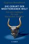 Die Geburt der mediterranen Welt Cover des Buches Die Geburt der mediterranen Welt (ISBN: 9783406713699)