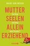 Mutterseelenalleinerziehend: Ein Kind und weg vom Fenster? Cover des Buches Mutterseelenalleinerziehend: Ein Kind und weg vom Fenster? (ISBN: 9783426785775)