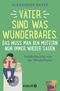 Väter sind was Wunderbares, das muss man den Müttern nur immer wieder sagen Cover des Buches Väter sind was Wunderbares, das muss man den Müttern nur immer wieder sagen (ISBN: 9783426791752)