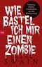 Wie bastel ich mir einen Zombie Cover des Buches Wie bastel ich mir einen Zombie (ISBN: 9783442713745)